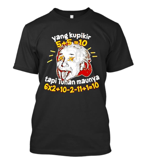 Yang Kupikir 5+5=10 Tapi Tuhan Maunya 6x2+10 2 11+1=10 T-Shirt