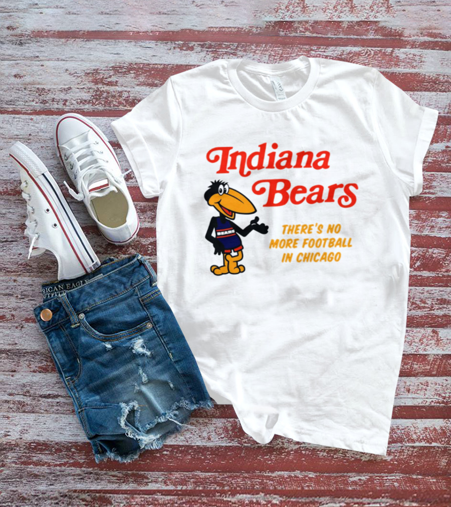 Indiana Bears There's No More Football In Chicago T-Shirt