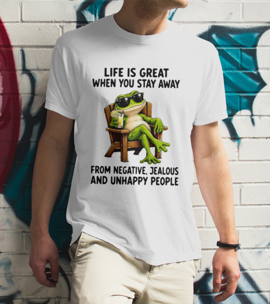 Life Is Great When You Stay Away From Negative Jealous And Unhappy People Frog With Sunglasses And Drink T-Shirt