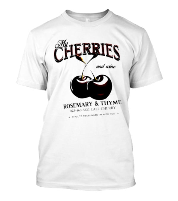 My Cherries And Wine Rosemary And Thyme Call Cherry I Fall To Pieces When I'm With You T-Shirt