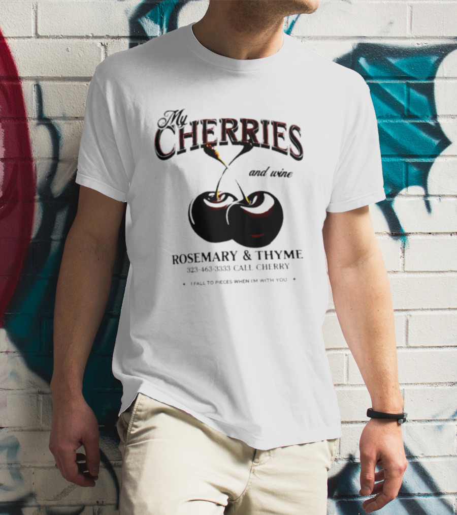 My Cherries And Wine Rosemary And Thyme Call Cherry I Fall To Pieces When I'm With You T-Shirt