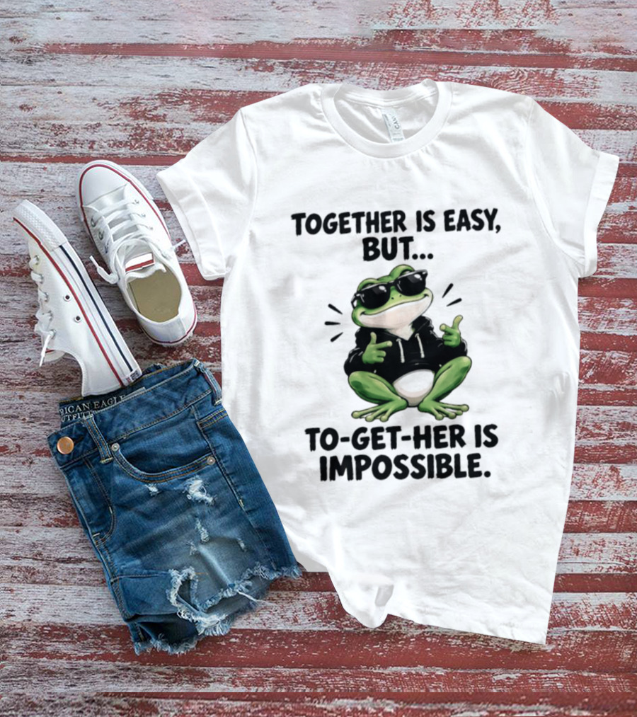 Together Is Easy But To Get Her Is Impossible Cool Frog And Sunglasses T-Shirt
