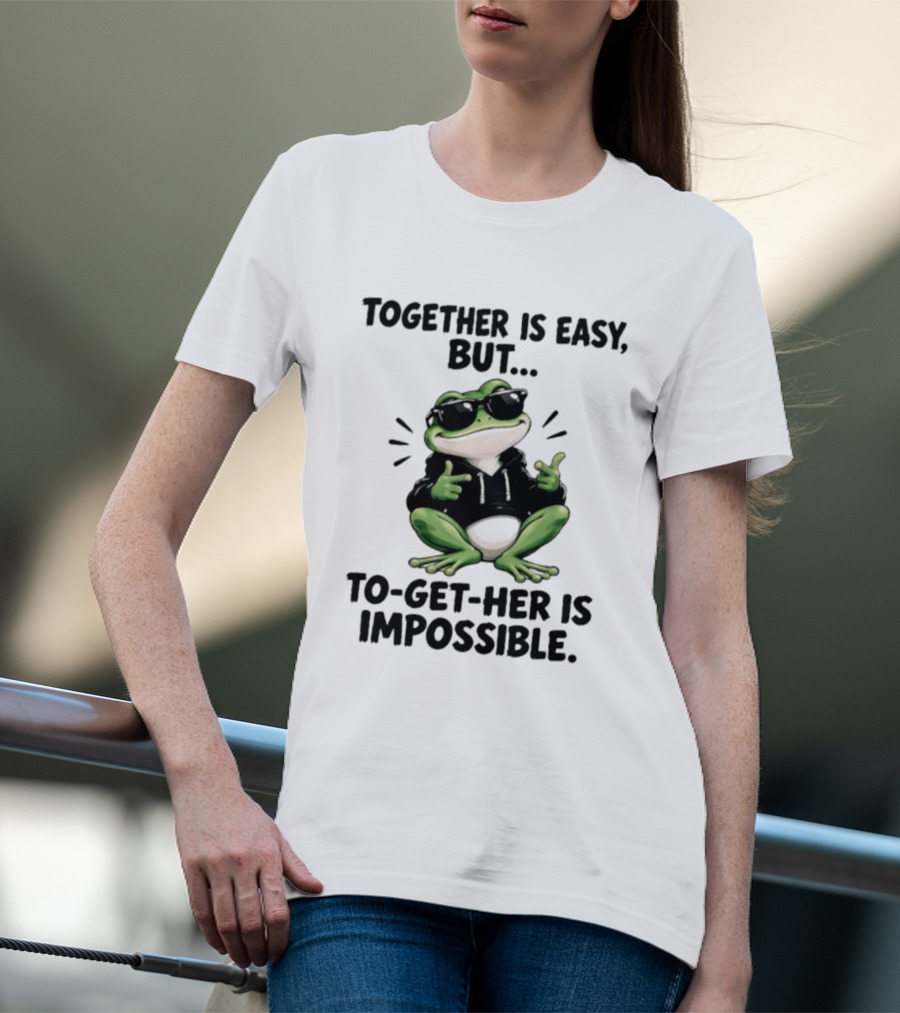 Together Is Easy But To Get Her Is Impossible Cool Frog And Sunglasses T-Shirt
