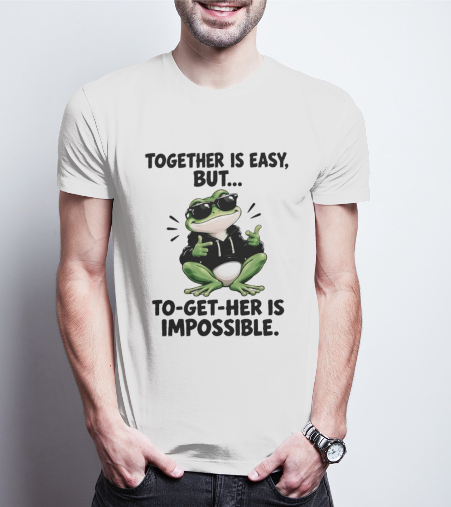 Together Is Easy But To Get Her Is Impossible Cool Frog And Sunglasses T-Shirt