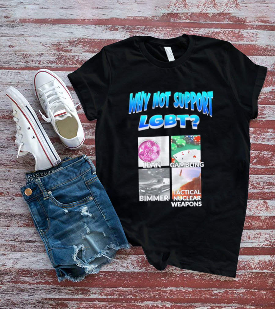 Why Not Support LGBT Lean Gambling Bimmer Tactical Nuclear Weapons T-Shirt