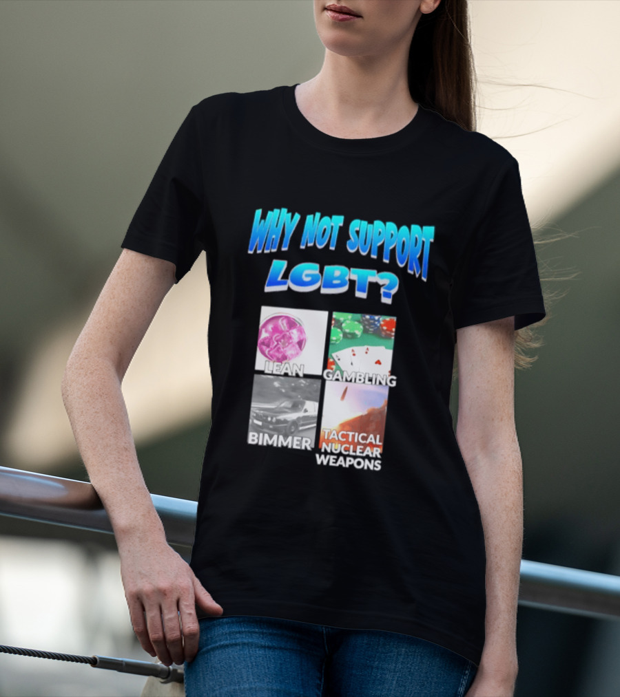 Why Not Support LGBT Lean Gambling Bimmer Tactical Nuclear Weapons T-Shirt