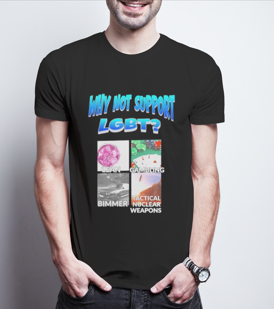 Why Not Support LGBT Lean Gambling Bimmer Tactical Nuclear Weapons T-Shirt