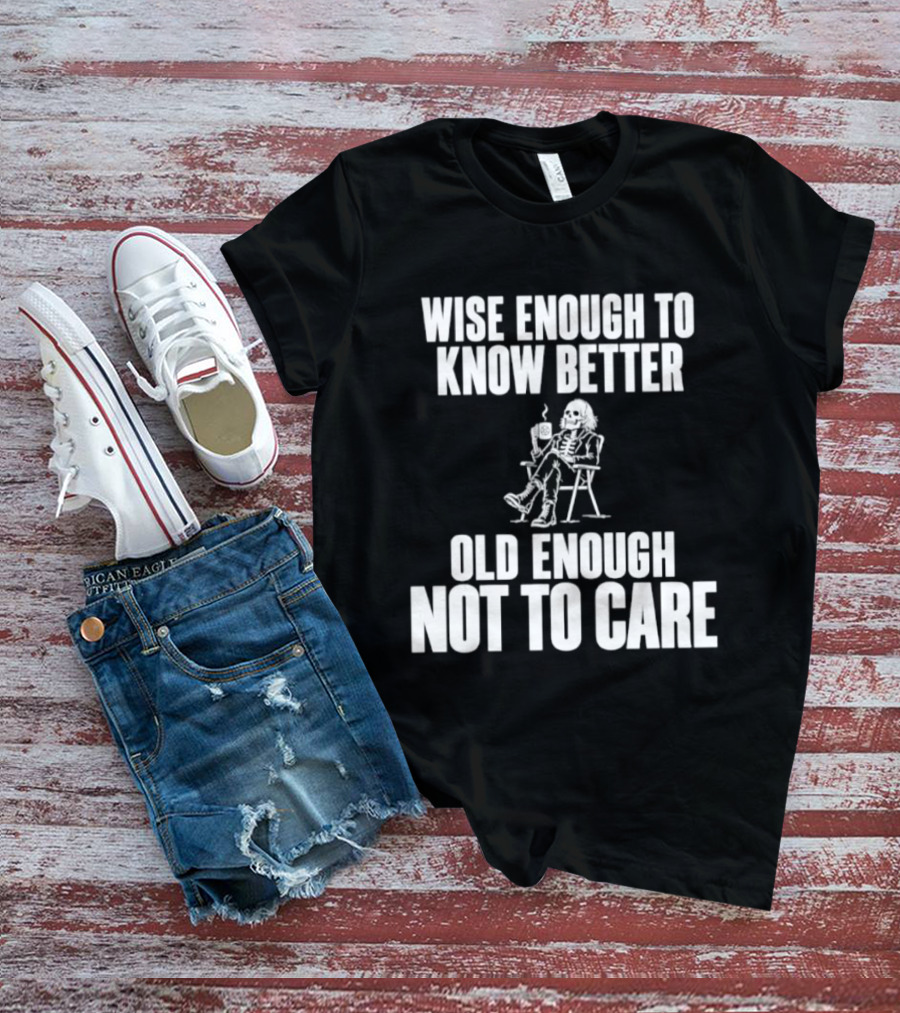 Wise Enough To Know Better Old Enough Not To Care Rocking Chair Humor T-Shirt