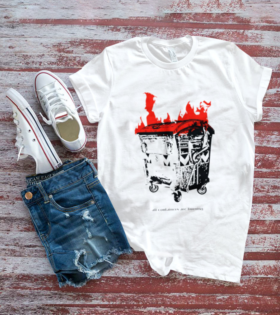 All Containers Are Burning Dumpster Fire Flames T-Shirt