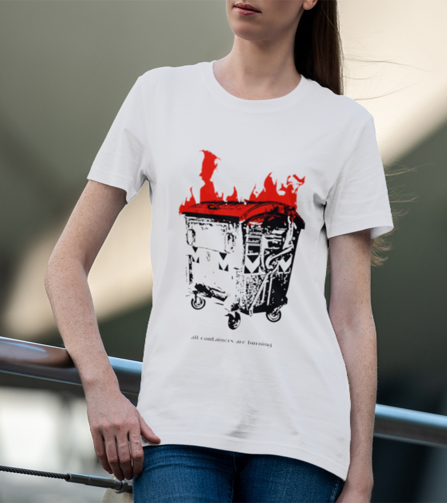 All Containers Are Burning Dumpster Fire Flames T-Shirt