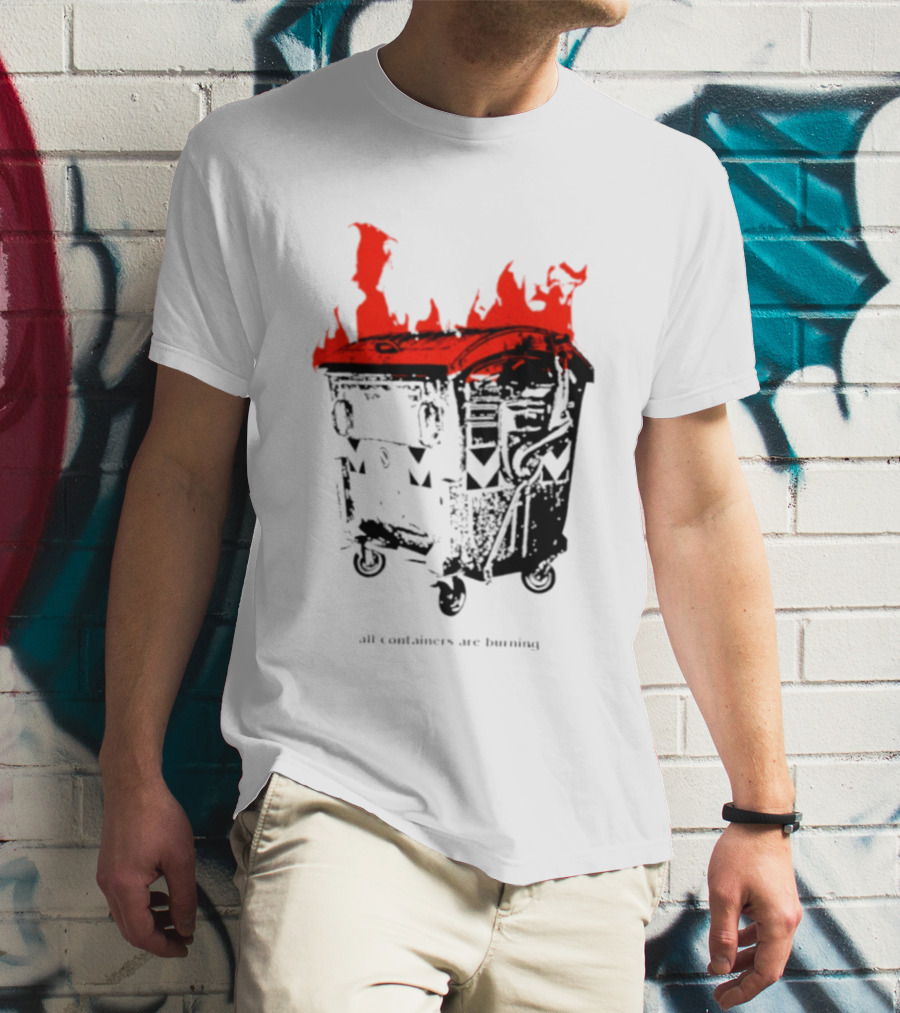 All Containers Are Burning Dumpster Fire Flames T-Shirt