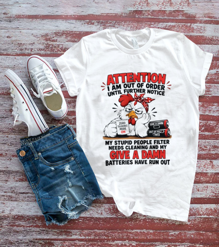 Attention I Am Out Of Order Until Further Notice Chicken Stupid People Filter Needs Cleaning Give A Damn Batteries Run Out T-Shirt