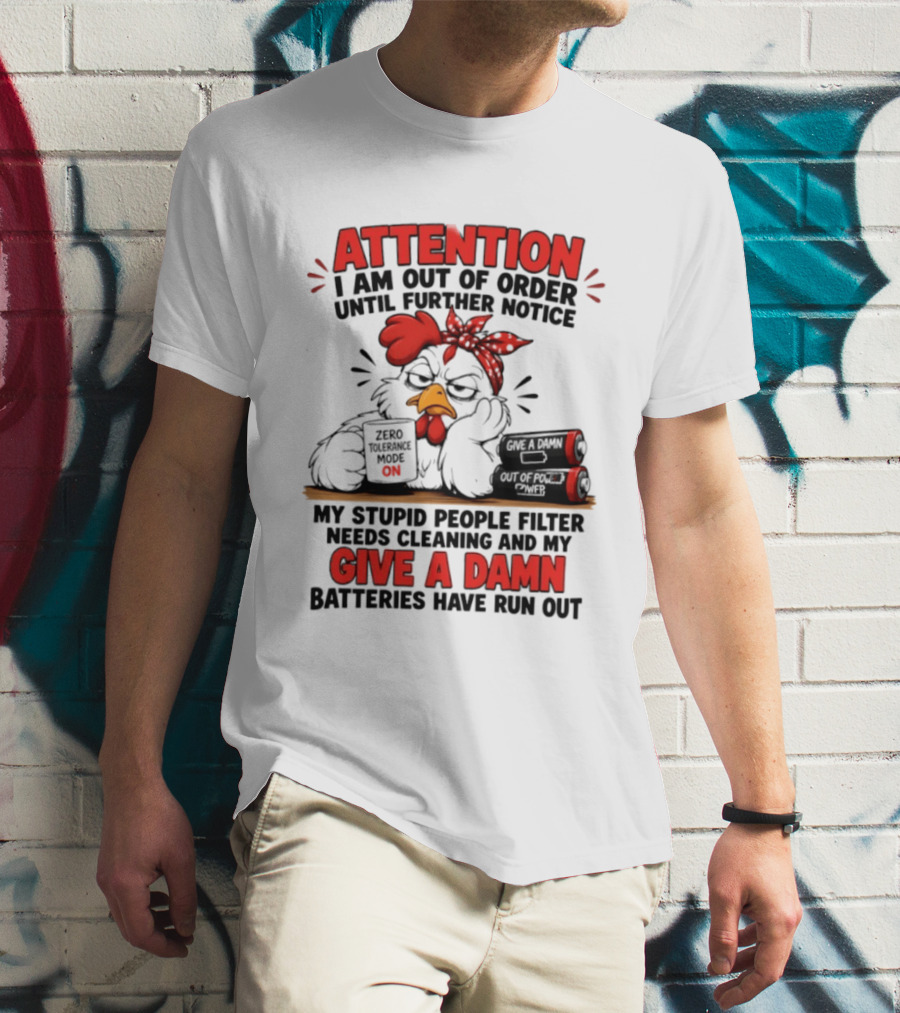 Attention I Am Out Of Order Until Further Notice Chicken Stupid People Filter Needs Cleaning Give A Damn Batteries Run Out T-Shirt