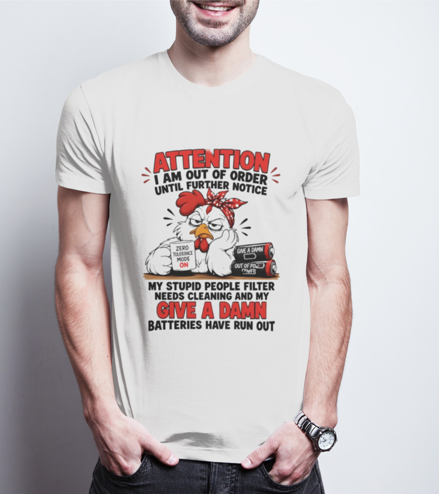Attention I Am Out Of Order Until Further Notice Chicken Stupid People Filter Needs Cleaning Give A Damn Batteries Run Out T-Shirt