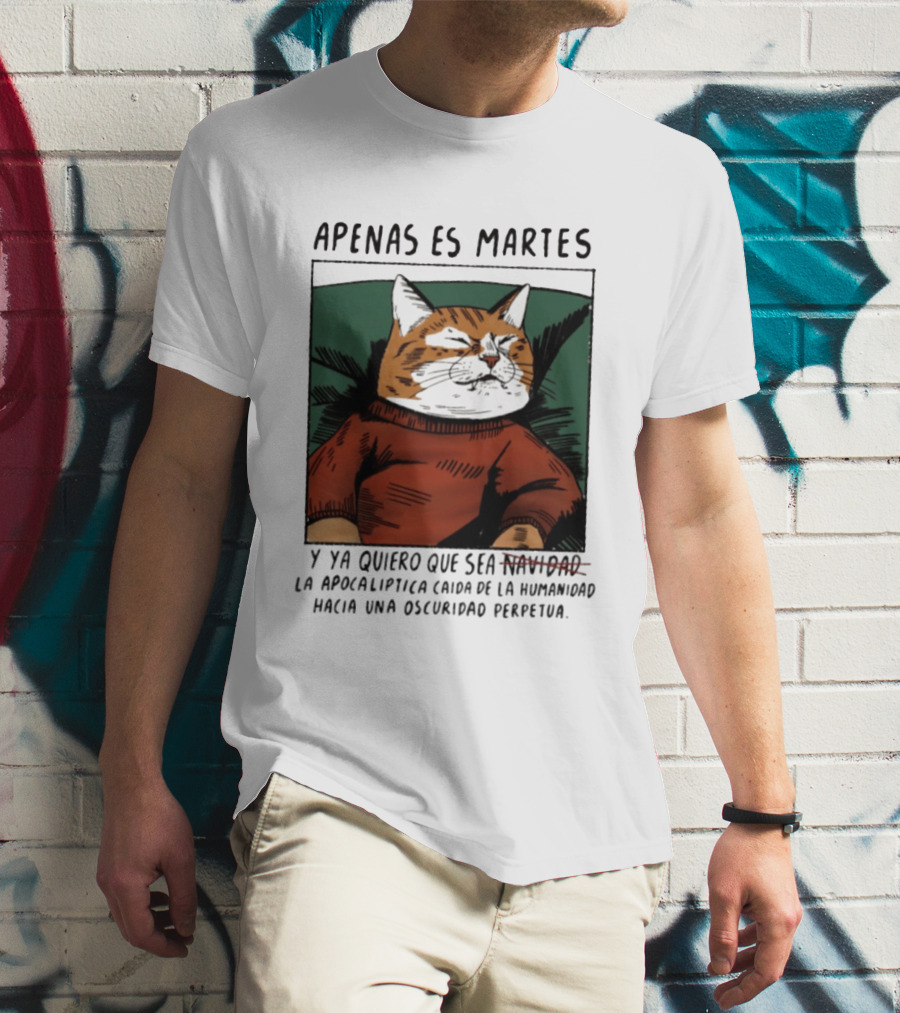 Apenas Es Martes Y Ya Quiero Que Sea La Apocalíptica Caída De La Humanidad Hacia Una Oscuridad Perpetua T-Shirt