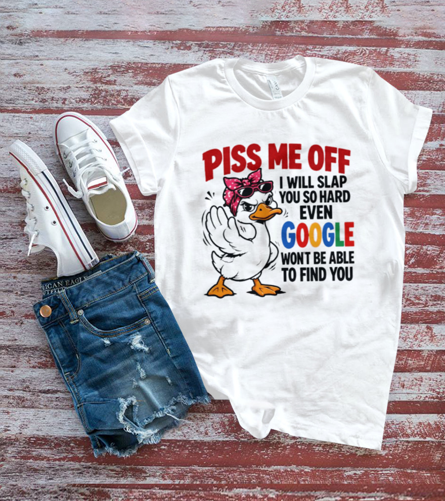 Piss Me Off I Will Slap You So Hard Even Google Won't Be Able To Find You Duck With Sunglasses And Bandana T-Shirt