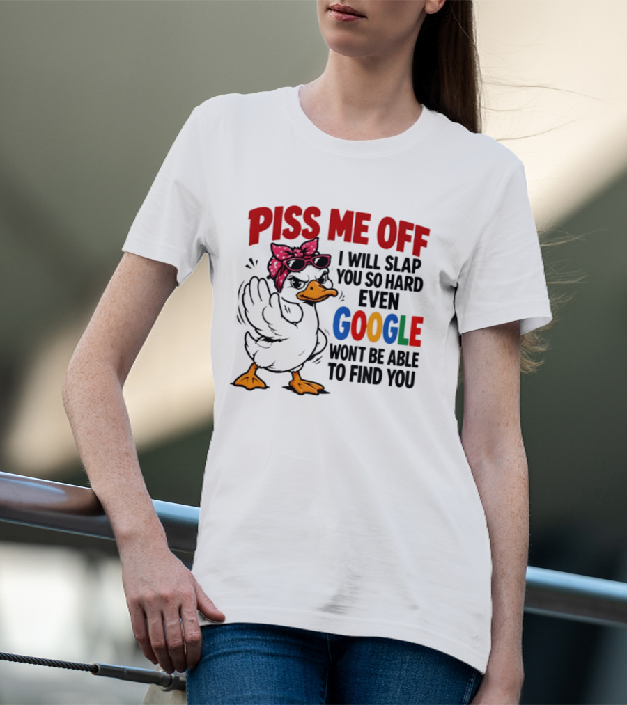 Piss Me Off I Will Slap You So Hard Even Google Won't Be Able To Find You Duck With Sunglasses And Bandana T-Shirt