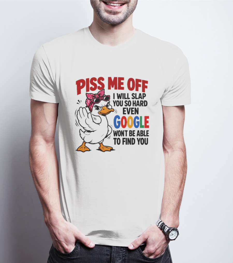 Piss Me Off I Will Slap You So Hard Even Google Won't Be Able To Find You Duck With Sunglasses And Bandana T-Shirt