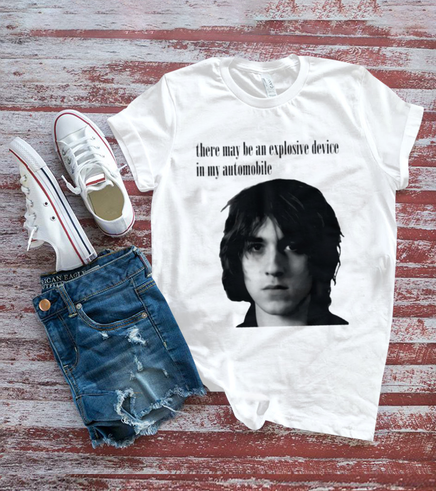 There May Be An Explosive Device In My Automobile T-Shirt