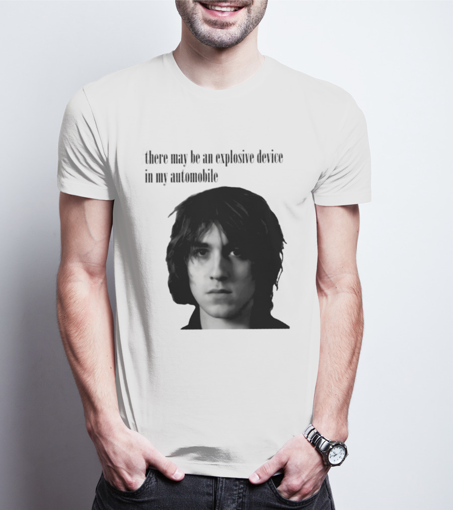 There May Be An Explosive Device In My Automobile T-Shirt