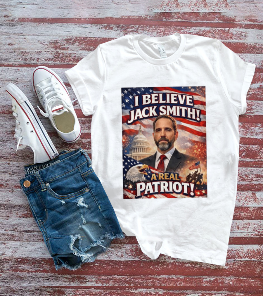 I Believe Jack Smith A Real Patriot Capitol Fireworks Eagle Flag T-Shirt