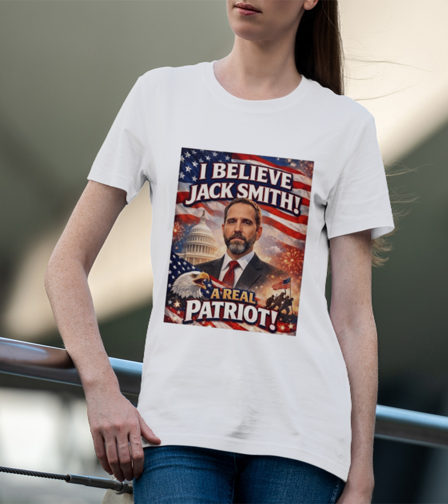 I Believe Jack Smith A Real Patriot Capitol Fireworks Eagle Flag T-Shirt