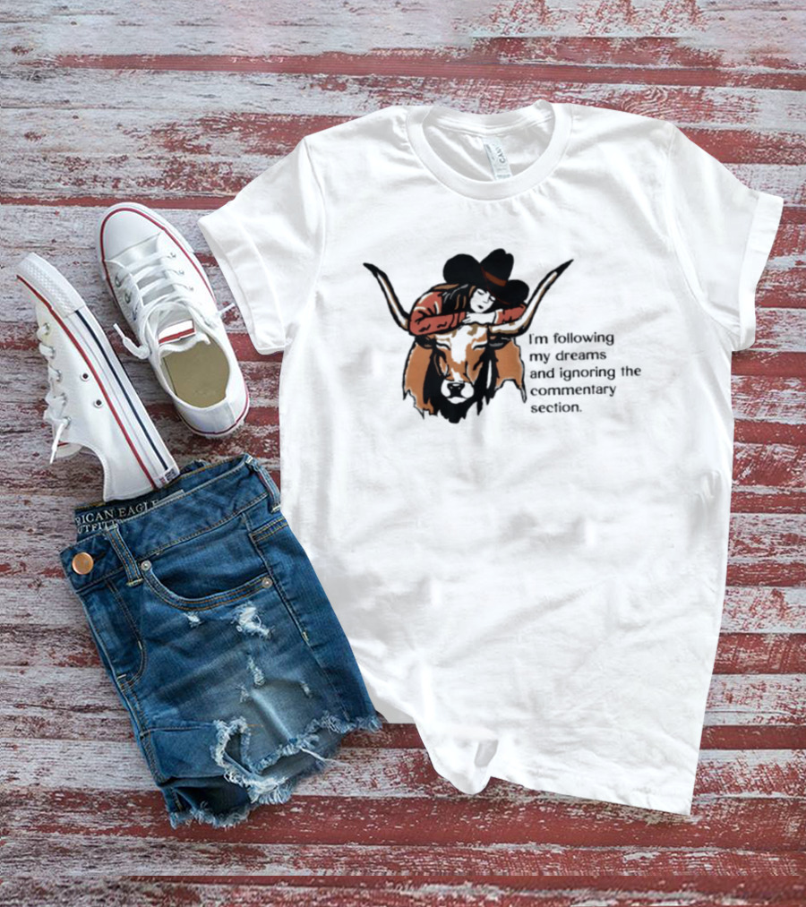 I'm Following My Dreams Cowboy Skull Ignoring The Commentary Section T-Shirt
