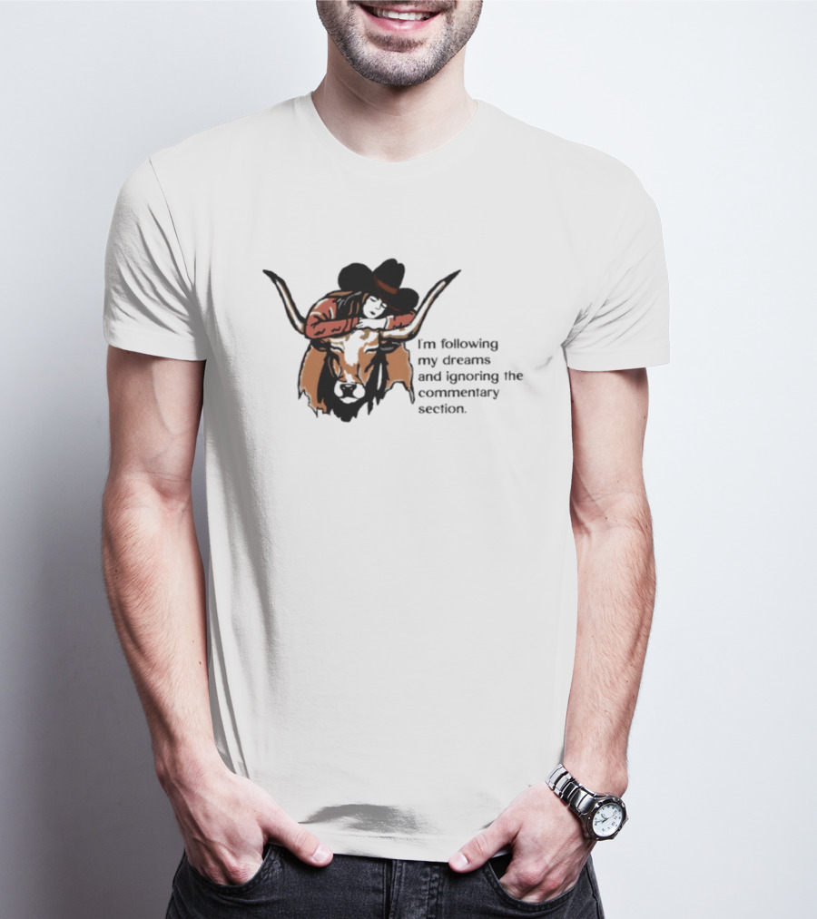 I'm Following My Dreams Cowboy Skull Ignoring The Commentary Section T-Shirt