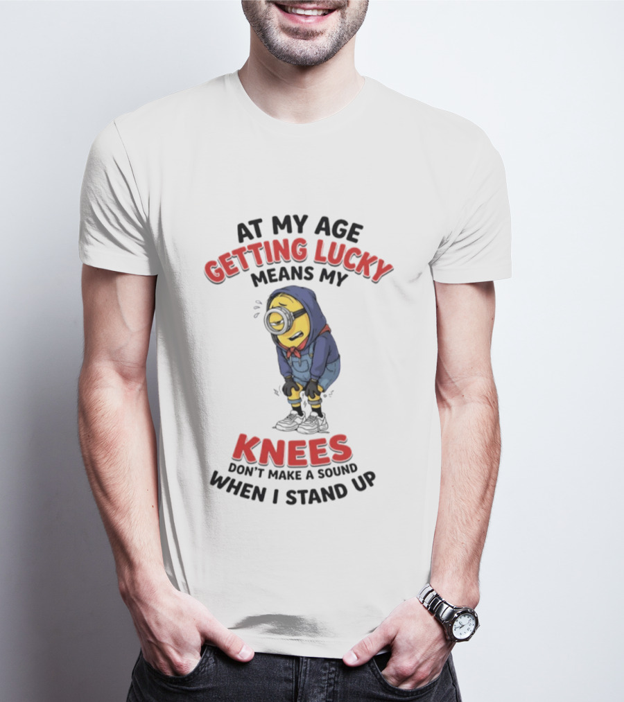 Minions At My Age Getting Lucky Means My Knees Don't Make A Sound When I Stand Up T-Shirt
