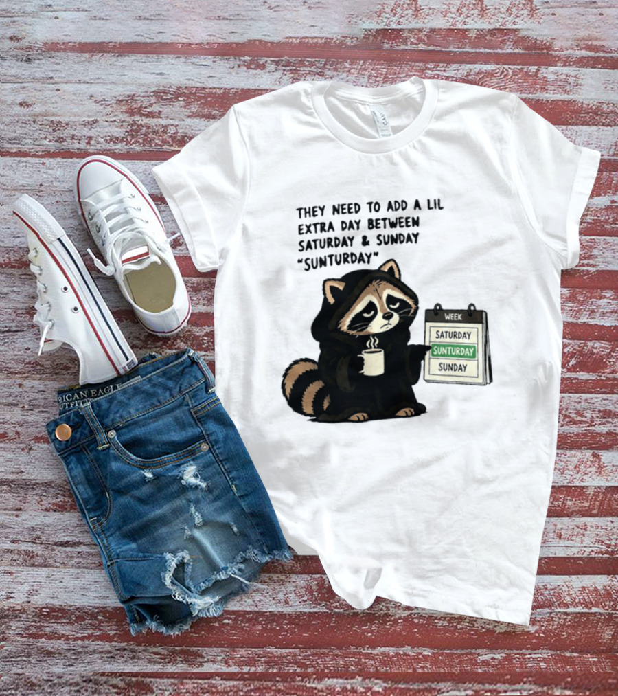 They Need To Add A Lil Extra Day Between Saturday And Sunday Sunturday Raccoon Calendar T-Shirt