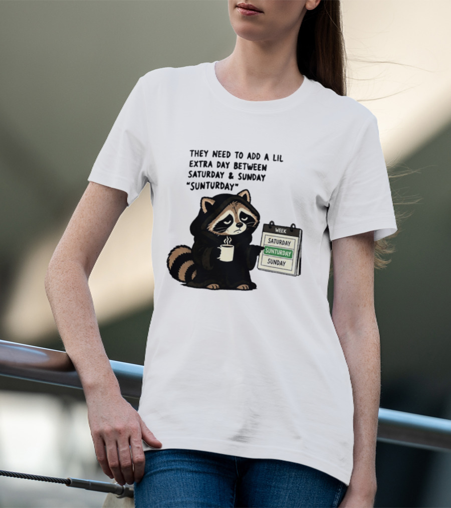 They Need To Add A Lil Extra Day Between Saturday And Sunday Sunturday Raccoon Calendar T-Shirt