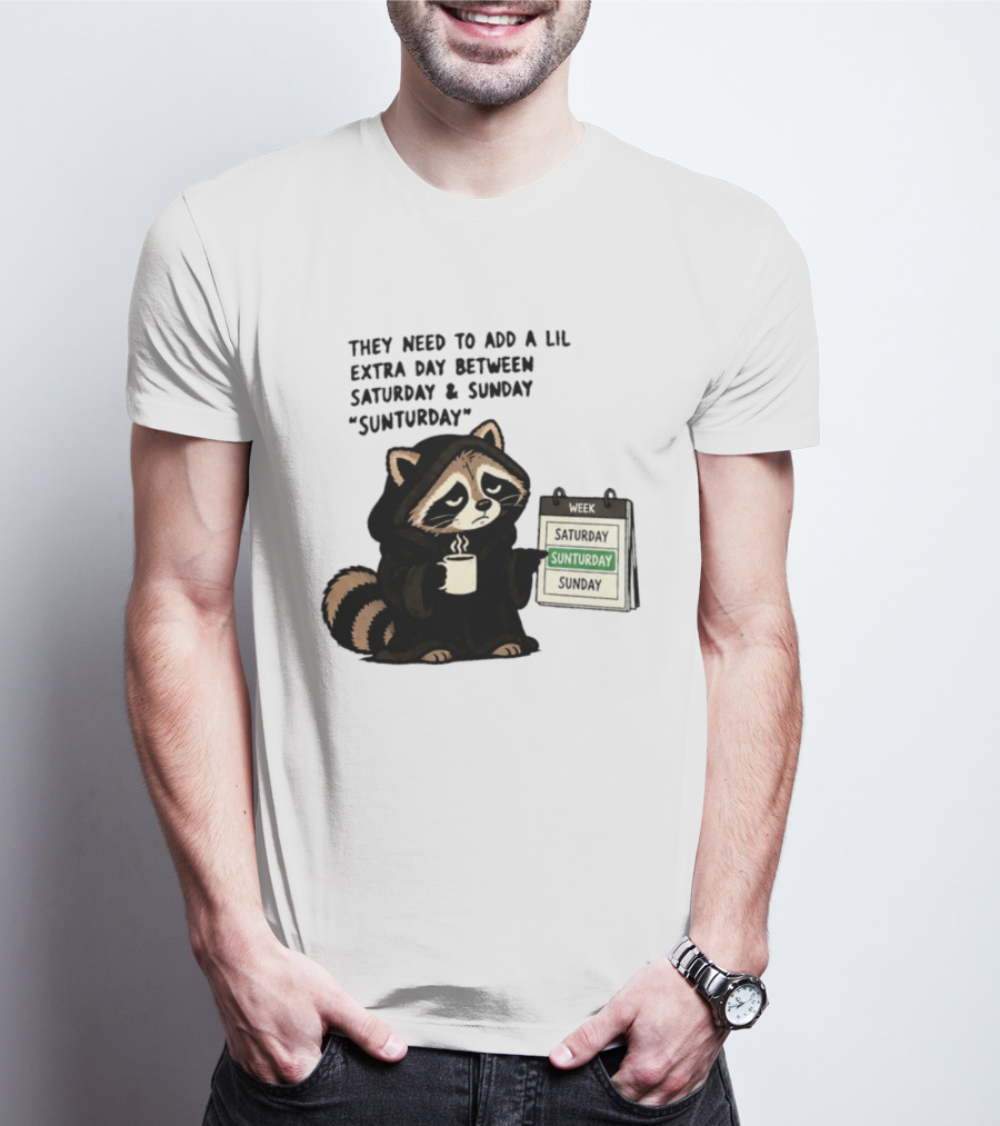 They Need To Add A Lil Extra Day Between Saturday And Sunday Sunturday Raccoon Calendar T-Shirt