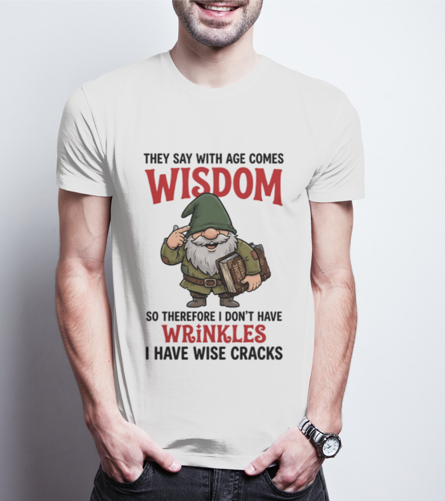 They Say With Age Comes Wisdom Gnomes I Don't Have Wrinkles I Have Wise Cracks T-Shirt