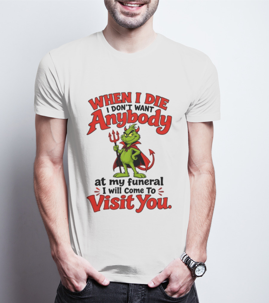 When I Die I Don't Want Anybody At My Funeral I Will Come To Visit You Grinch Devil T-Shirt