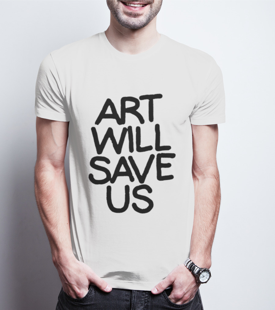 Art Will Save Us T-Shirt