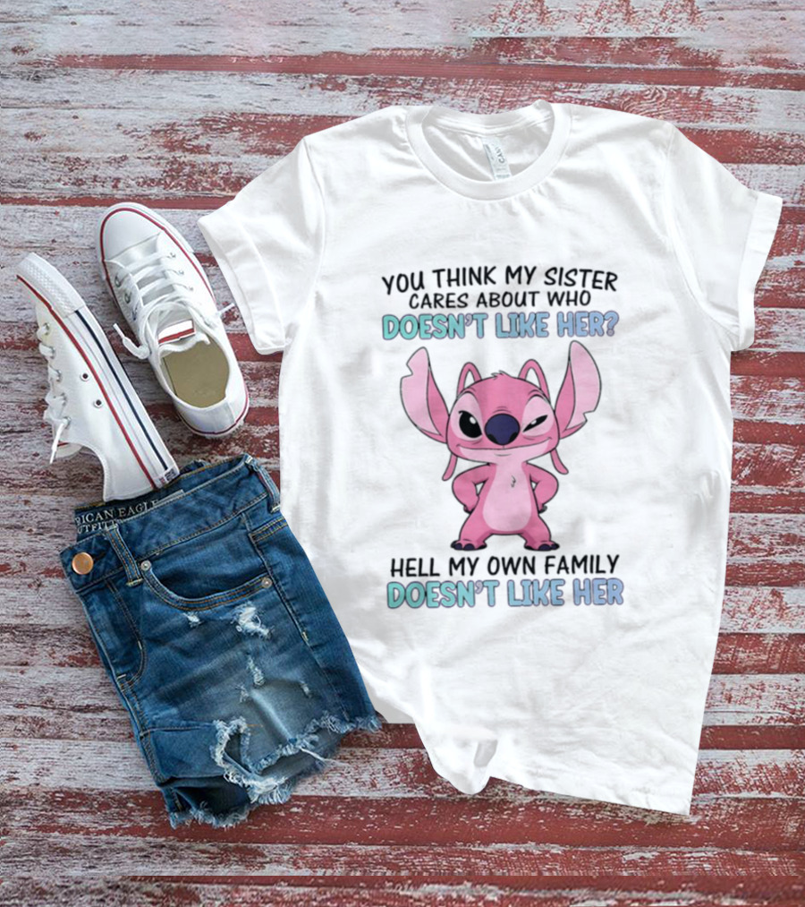 Angel Stitch You Think My Sister Cares About Who Doesn't Like Her Hell My Own Family Doesn't Like Her T-Shirt