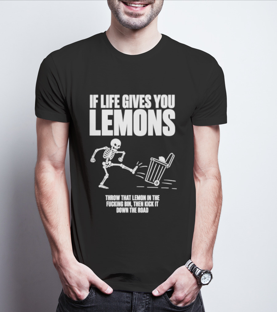 Skeleton If Life Gives You Lemons Throw That Lemon In The Bin T-Shirt