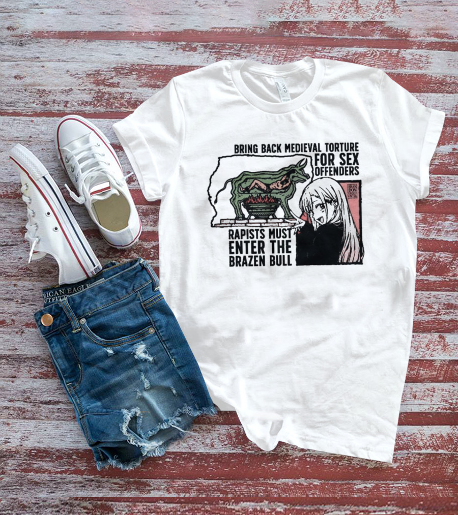 Bring Back Medieval Torture For Sex Offenders Rapists Must Enter The Brazen Bull Anime Girl T-Shirt