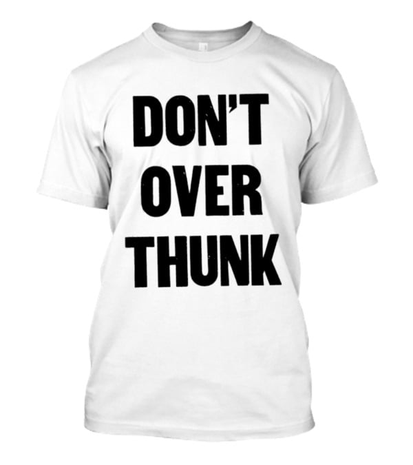 Don't Over Thunk Message Text Bold Letters T-Shirt