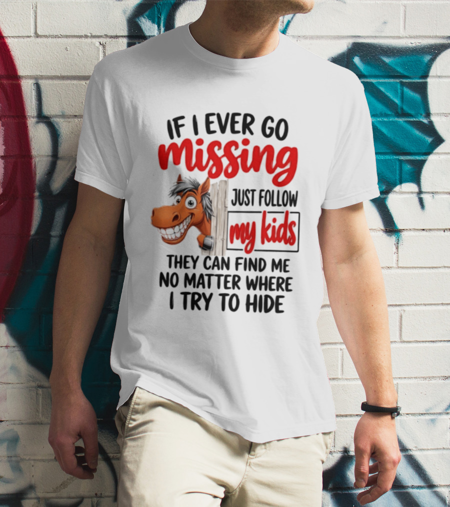 If I Ever Go Missing Just Follow My Kids Horse Playful Whimsical Fun T-Shirt