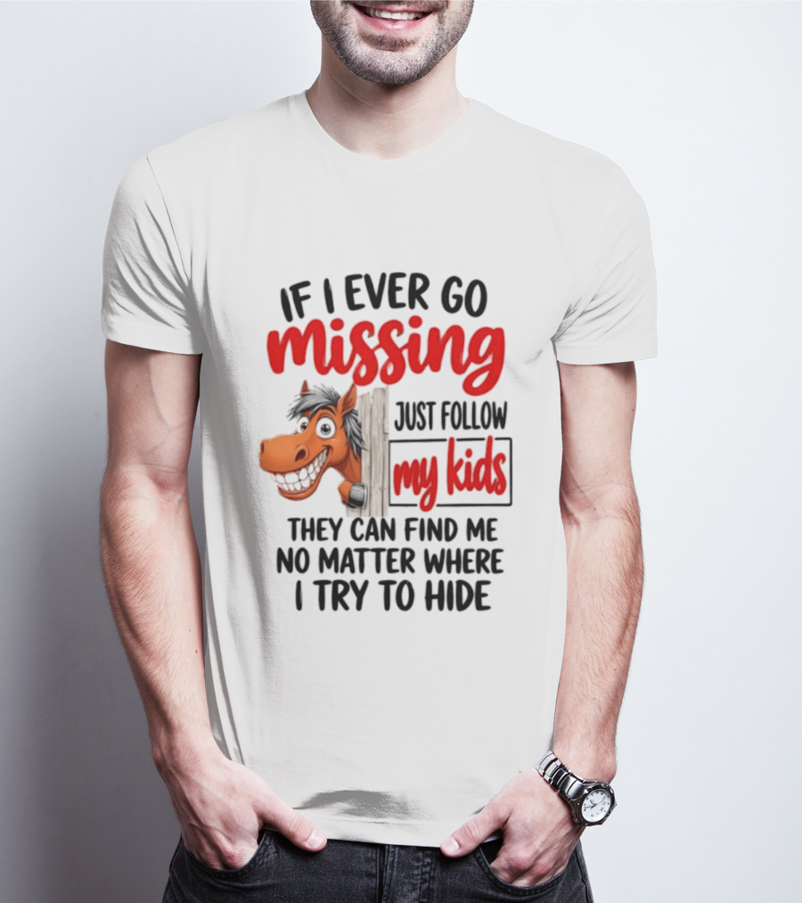 If I Ever Go Missing Just Follow My Kids Horse Playful Whimsical Fun T-Shirt