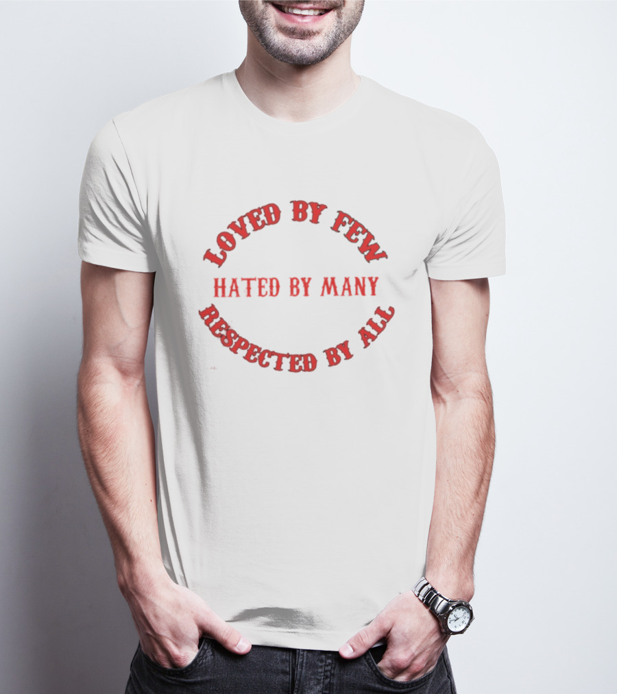 Loved By Few Hated By Many Respected By All Bold Red T-Shirt