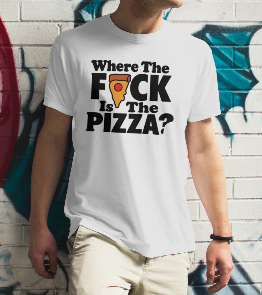 Where The F*ck Is The Pizza? T-Shirt