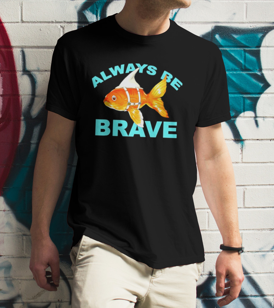 Always Be Brave Goldfish Shark Fin Motivation T-Shirt
