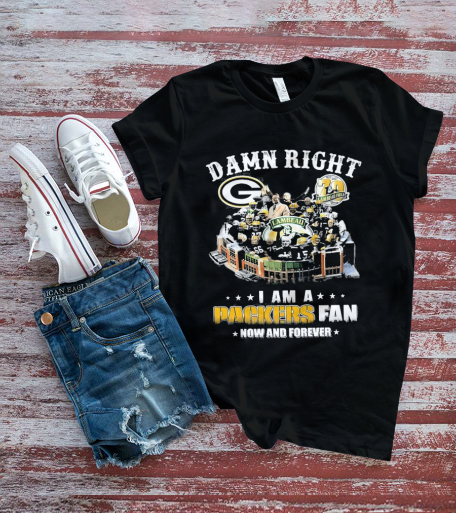 Damn Right Packers Fan Now And Forever 70th Season Lambeau Field T-Shirt