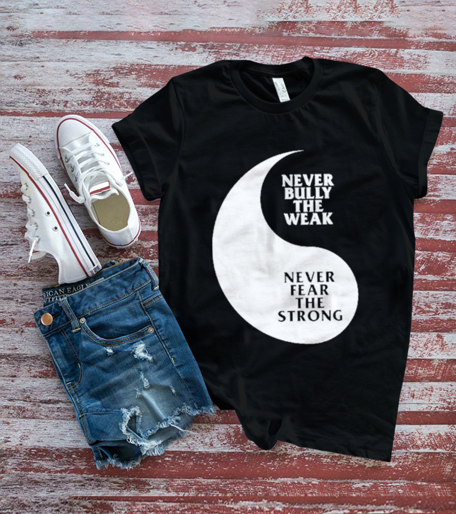 Never Bully The Weak Never Fear The Strong Yin Yang T-Shirt