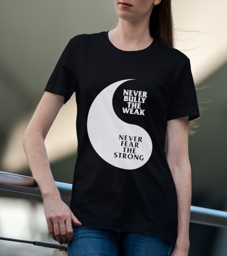Never Bully The Weak Never Fear The Strong Yin Yang T-Shirt