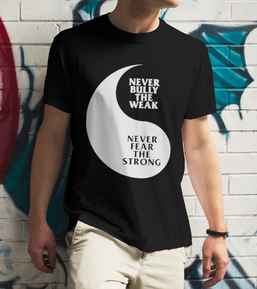 Never Bully The Weak Never Fear The Strong Yin Yang T-Shirt