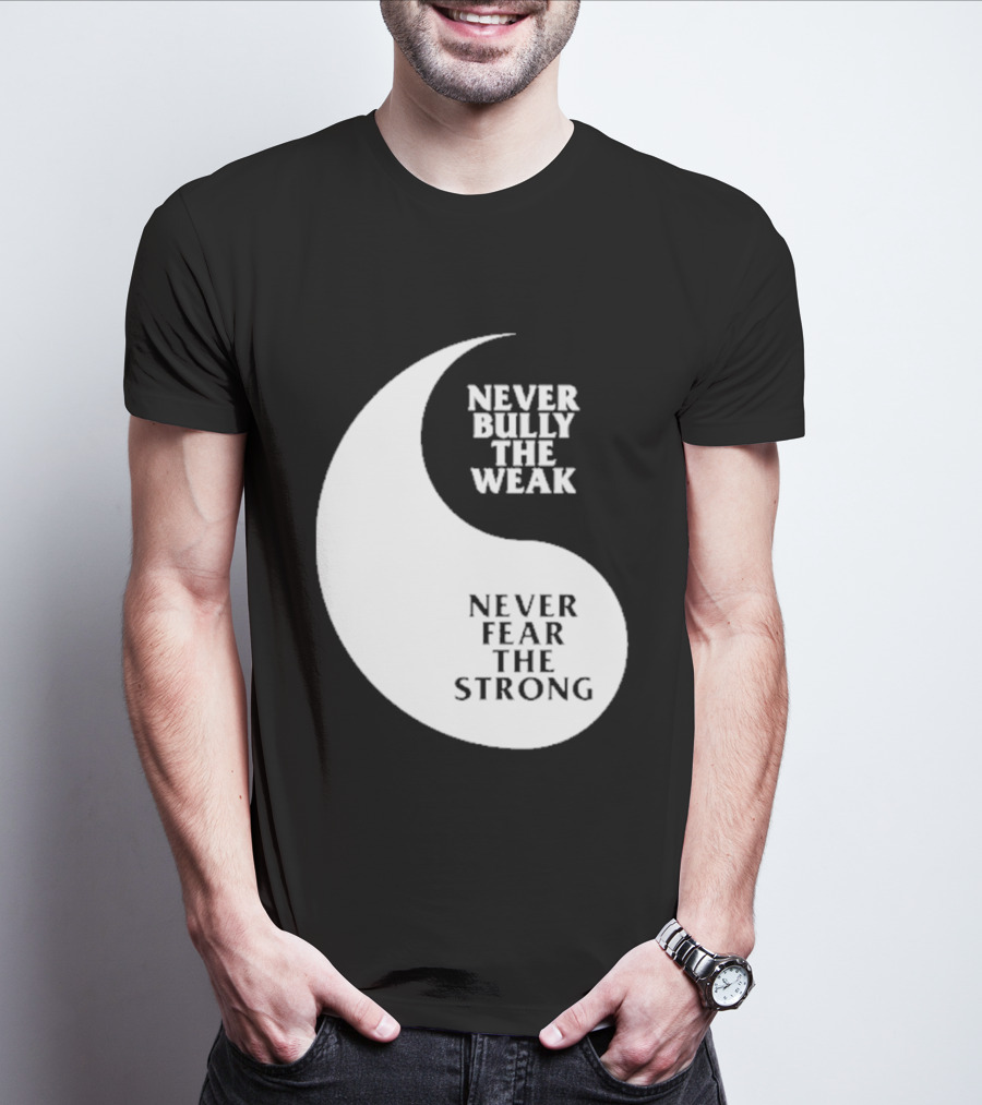 Never Bully The Weak Never Fear The Strong Yin Yang T-Shirt