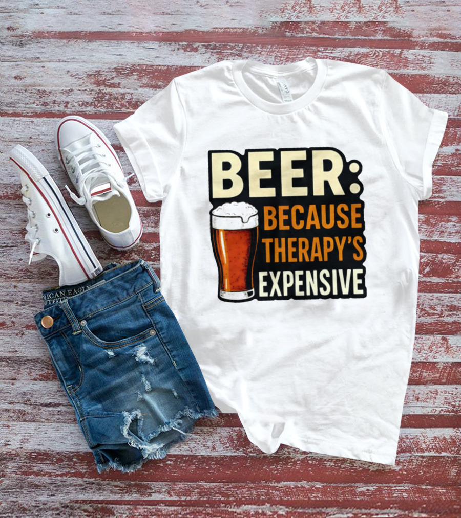 BEER Because Therapy's Expensive Drinking T-Shirt